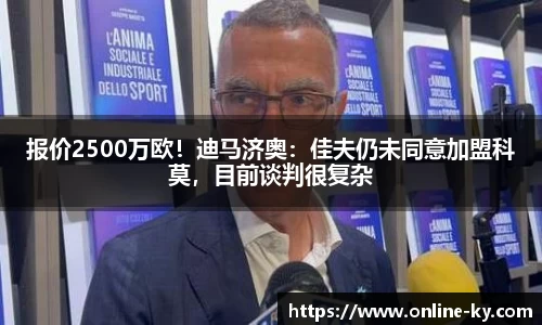 报价2500万欧！迪马济奥：佳夫仍未同意加盟科莫，目前谈判很复杂